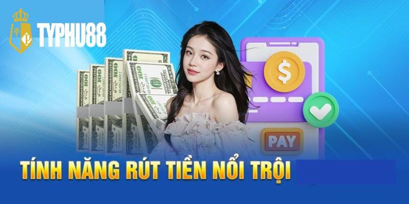 Tính năng rút tiền nổi trội tại typhu88
